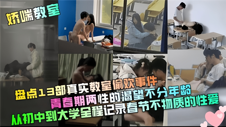 【娇喘教师】盘点13部真实教室偷欢事件！青春期两性的渴望部分年龄，从初中到大学全程记录春节不物质的性爱