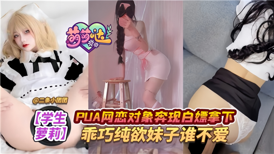 【学生萝莉】PUA网恋对象奔现白嫖拿下，乖巧纯欲妹子谁不爱